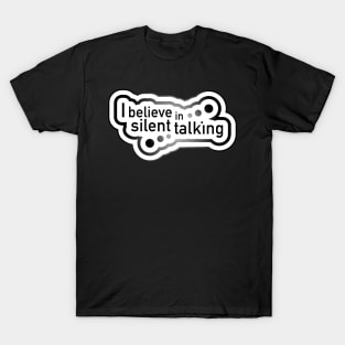 I believe in silent talking T-Shirt